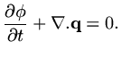 $\displaystyle {{\partial \phi}\over{\partial t}}+\nabla . {\rm\bf q}=0.$