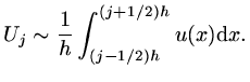 $\displaystyle U_j\sim{1\over h}\int_{(j-1/2)h}^{(j+1/2)h}u(x){\rm d}x.$