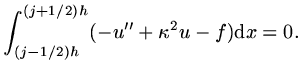 $\displaystyle \int_{(j-1/2)h}^{(j+1/2)h}(-u''+\kappa^2u-f){\rm d}x=0.$