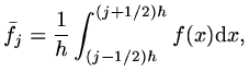 $\displaystyle \bar f_j={1\over h}\int_{(j-1/2)h}^{(j+1/2)h}f(x){\rm d}x,$