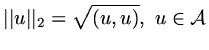 $\displaystyle \vert\vert u\vert\vert_2=\sqrt{(u,u)},\ u\in{\mathcal A}$