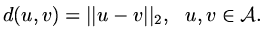 $\displaystyle d(u,v)=\vert\vert u-v\vert\vert_2,\ \ u,v\in {\mathcal A}.$