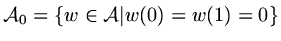 $ {\mathcal A}_0=\{w\in{\mathcal A}\vert
w(0)=w(1)=0\}$