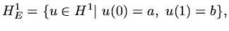 $\displaystyle H^1_E=\{u\in H^1\vert\ u(0)=a,\ u(1)=b\},$