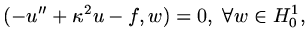 $\displaystyle (-u''+\kappa^2u-f,w)=0,\ \forall w\in H^1_0,$
