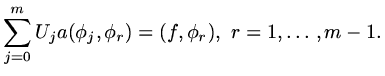 $\displaystyle \sum_{j=0}^mU_ja(\phi_j,\phi_r)=(f,\phi_r),\ r=1,\ldots ,m-1.$