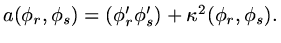 $ a(\phi_r,\phi_s)=(\phi_r'\phi_s')+\kappa^2(\phi_r,\phi_s).$