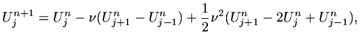 $\displaystyle U^{n+1}_j=U^n_j-\nu (U^n_{j+1}-U^n_{j-1})+{1\over 2}\nu^2 (U^n_{j+1}-2U^n_j+U^n_{j-1}),$