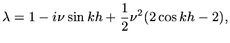 $\displaystyle \lambda =1-i\nu\sin kh+{1\over 2}\nu^2(2\cos kh-2),$