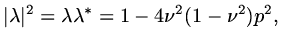 $\displaystyle \vert\lambda\vert^2=\lambda\lambda^*=1-4\nu^2(1-\nu^2)p^2,$