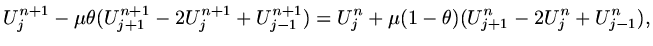 $\displaystyle U^{n+1}_j-\mu\theta (U^{n+1}_{j+1}-2U^{n+1}_j+U^{n+1}_{j-1})= U^n_j+\mu (1-\theta )(U^n_{j+1}-2U^n_j+U^n_{j-1}),$