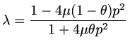 $\displaystyle \lambda={{1-4\mu (1-\theta )p^2}\over{1+4\mu\theta p^2}}$