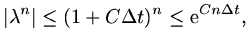 $\displaystyle \vert\lambda^n\vert\le (1+C\Delta t)^n\le {\rm e}^{Cn\Delta t},$