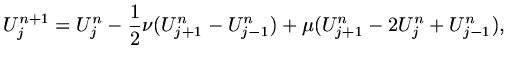 $\displaystyle U^{n+1}_j=U^n_j-{1\over 2}\nu (U^n_{j+1}-U^n_{j-1}) +\mu (U^n_{j+1}-2U^n_j+U^n_{j-1}),$
