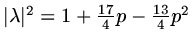 $ \vert\lambda\vert^2=1+{{17}\over 4}p-{{13}\over 4}p^2$