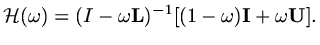 $\displaystyle {\mathcal H}(\omega )=(I-\omega {\rm\bf L})^{-1}[(1-\omega ){\rm\bf I}+\omega{\rm\bf U}].$
