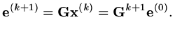 $\displaystyle {\rm\bf e}^{(k+1)}={\rm\bf G}{\rm\bf x}^{(k)}={\rm\bf G}^{k+1}{\rm\bf e}^{(0)}.$