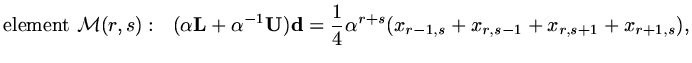 $\displaystyle {\rm element}\ {\mathcal M}(r,s):\ \ (\alpha{\rm\bf L}+\alpha^{-1...
...U}){\rm\bf d}= {1\over 4}\alpha^{r+s}(x_{r-1,s}+x_{r,s-1}+x_{r,s+1}+x_{r+1,s}),$