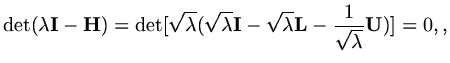$\displaystyle {\rm det}(\lambda{\rm\bf I}-{\rm\bf H})= {\rm det}[\sqrt{\lambda}...
...mbda}{\rm\bf I}-\sqrt{\lambda}{\rm\bf L}-{1\over\sqrt{\lambda}}{\rm\bf U})]=0,,$