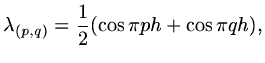 $\displaystyle \lambda_{(p,q)}={1\over 2}(\cos{\pi ph}+\cos{\pi qh}),$