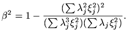 $\displaystyle \beta^2= 1-{{(\sum\lambda_j^2\xi_j^2)^2}\over{(\sum\lambda_j^3\xi_j^2)(\sum\lambda_j\xi_j^2)}}.$