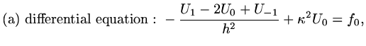 $\displaystyle {\rm (a)\ differential\ equation:}\ -{{U_1-2U_0+U_{-1}}\over h^2}+\kappa^2U_0=f_0,$