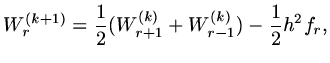 $\displaystyle W_r^{(k+1)}={1\over 2}(W_{r+1}^{(k)}+W_{r-1}^{(k)})-{1\over 2}h^2f_r,$