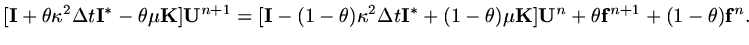 $\displaystyle [{\rm\bf I}+\theta \kappa^2\Delta t {\rm\bf I}^*-\theta\mu{\rm\bf...
...ta)\mu{\rm\bf K}]{\rm\bf U}^n +\theta {\rm\bf f}^{n+1}+(1-\theta ){\rm\bf f}^n.$